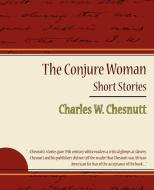 The Conjure Woman - Short Stories di Charles Waddell Chesnutt, Charles W. Chesnutt edito da Book Jungle
