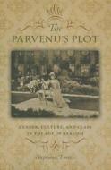 The Parvenu\'s Plot di Stephanie Foote edito da University Press Of New England