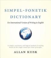 Simpel-Fonetik Dictionary for International Version of Writing in English: A Simple, Consistent, and Logical Method of Writing Based on the Single-Sou di Allan Kiisk edito da Tate Publishing & Enterprises