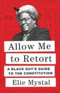 Allow Me to Retort (Elie Mystal): A Black Guy's Guide to the Constitution di Elie Mystal edito da NEW PR