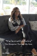Vulnerable Tales: The Blueprint Through My Eyes di Ava Walker edito da AUTHORHOUSE