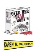 Over Her Dead Body di Karen H. Vaughan edito da FRIESENPR