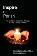 Inspire or Perish: How to Communicate Your Message to a 21st Century Audience di Patrick Williams, Gerardo Suárez del Real Luján edito da CANADIAN MUSEUM OF CIVILIZATIO