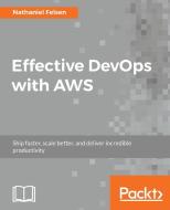 Effective DevOps with AWS di Nathaniel Felsen edito da PACKT PUB