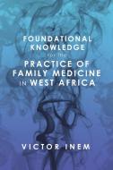 Foundational Knowledge  for the  Practice of Family Medicine in West Africa di Victor Inem edito da Xlibris US