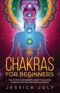 Chakras for Beginners: The Ultimate Beginner's Guide to Balance Chakras and Radiate Positive Energy di Jessica Joly edito da INDEPENDENTLY PUBLISHED