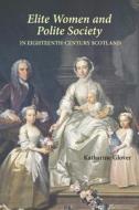 Elite Women and Polite Society in Eighteenth-Century Scotland di Katharine Glover edito da Boydell Press