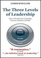 The Three Levels of Leadership: How to Develop Your Leadership Presence, Knowhow and Skill di James Scouller edito da MGMT BOOKS 2000