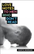Love Notes To Men Who Don't Read di North Morgan edito da Limehouse Books