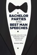 Bachelor Parties and Best Man Speeches: Sound Advice for Sending Your Groom Off in Style di Dominic Bliss edito da DOG & BONE