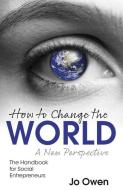 How to Change the World: The Handbook for Social Entrepreneurs di Jo Owen edito da URBANE PUBN