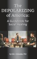 The Depolarizing of America: A Guidebook for Social Healing di Kirk J. Schneider edito da LIGHTNING SOURCE INC