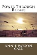 Power Through Repose di Annie Payson Call edito da Createspace Independent Publishing Platform
