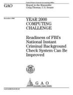 Year 2000 Computing Challenge: Readiness of FBI's National Instant Criminal Background Check System Can Be Improved di United States General Accounting Office edito da Createspace Independent Publishing Platform