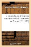 L'Optimiste, Ou l'Homme Toujours Content di Collin D Harleville J F edito da Hachette Livre - Bnf