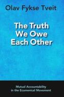 The Truth We Owe Each Other di Olav Fykse Tveit edito da World Council of Churches