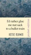 I'd rather glue me nut sack to a bullet train: A hilarious trip in Outback Australia di Hettie Ashwin edito da LIGHTNING SOURCE INC