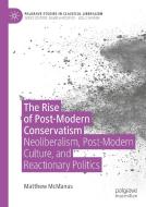 The Rise of Post-Modern Conservatism di Matthew McManus edito da Springer International Publishing