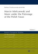 Marcin Mielczewski and Music under the Patronage of the Polish Vasas di Barbara Przybyszewska-Jarminska edito da Lang, Peter GmbH