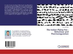 The Indian Flying Fox : Behaviour and Thermoregulation di Somenath Dey edito da LAP LAMBERT Academic Publishing