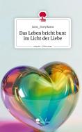 Das Leben bricht bunt im Licht der Liebe. Life is a Story - story.one di Storyikarus Junis edito da story.one publishing