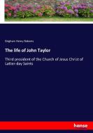 The life of John Taylor di Brigham Henry Roberts edito da hansebooks
