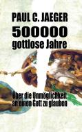 500000 gottlose Jahre di Paul C. Jaeger edito da Books on Demand