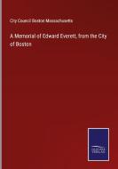 A Memorial of Edward Everett, from the City of Boston di City Council Boston Massachusetts edito da Salzwasser-Verlag