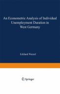 An Econometric Analysis of Individual Unemployment Duration in West Germany di Eckhard Wurzel edito da Physica-Verlag HD