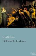 Die Frauen der Revolution di Jules Michelet edito da Europäischer Literaturvlg