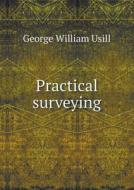 Practical Surveying di George William Usill edito da Book On Demand Ltd.