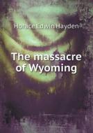 The Massacre Of Wyoming di Horace Edwin Hayden edito da Book On Demand Ltd.