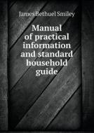 Manual Of Practical Information And Standard Household Guide di James Bethuel Smiley edito da Book On Demand Ltd.
