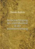 Berucksichtigung Der Jndividualitat In Der Massenerziehung di Dusan Rajicic edito da Book On Demand Ltd.