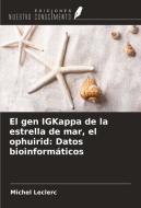 El gen IGKappa de la estrella de mar, el ophuirid: Datos bioinformáticos di Michel Leclerc edito da Ediciones Nuestro Conocimiento