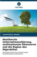Neoliberale Unternehmensführung, multinationale Ölkonzerne und die Region des Nigerdeltas di Uchechukwu Nwoke edito da Verlag Unser Wissen
