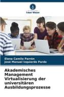 Akademisches Management Virtualisierung der universitären Ausbildungsprozesse di Elena Camilo Parrón, José Manuel Izquierdo Pardo edito da Verlag Unser Wissen