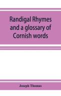Randigal rhymes and a glossary of Cornish words di Joseph Thomas edito da ALPHA ED