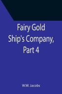 Fairy Gold Ship's Company, Part 4. di W. W. Jacobs edito da Alpha Editions
