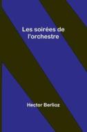 Les soirées de l'orchestre di Hector Berlioz edito da Alpha Editions