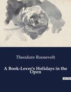 A Book-Lover's Holidays in the Open di Theodore Roosevelt edito da Culturea