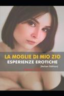 LA MOGLIE DI MIO ZIO ESPERIENZE EROTICHE (Italian Edition) di Alexis Clark edito da Independently Published