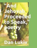 And Jehovah Proceeded To Speak, Poetry di Dan Lukiv edito da Independently Published