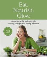 Eat. Nourish. Glow. di Amelia Freer edito da HarperCollins Publishers