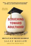 Slouching Toward Adulthood: How to Let Go So Your Kids Can Grow Up di Sally Koslow edito da Plume Books