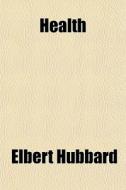 Health di Elbert Hubbard edito da General Books Llc