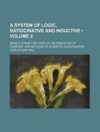 A System Of Logic, Ratiocinative And Inductive di John Stuart Mill edito da General Books Llc