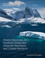 Future Directions for Southern Ocean and Antarctic Nearshore and Coastal Research di National Academies of Sciences Engineering and Medicine, Division On Earth And Life Studies, Polar Research Board, Ocean Studies Board, Board On Earth Sci edito da National Academies Press