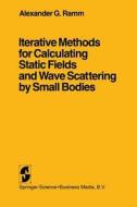 Iterative Methods for Calculating Static Fields and Wave Scattering by Small Bodies di Alexander G. Ramm edito da Springer New York