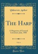 The Harp, Vol. 6: A Magazine of General Literature; July, 1881 (Classic Reprint) di Unknown Author edito da Forgotten Books